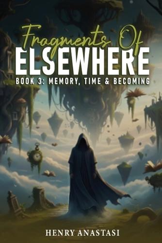 Fragments of Else Where: Book 3: Memory, Time & Becoming