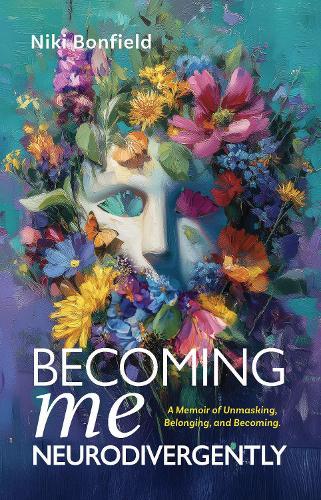 Becoming Me, Neurodivergently: A Memoir of Unmasking, Belonging, and Becoming