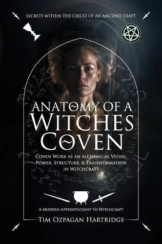 Anatomy of a Witches Coven: Coven Work as an Alchemical Vessel - Power, Structure, and Transformation in Witchcraft