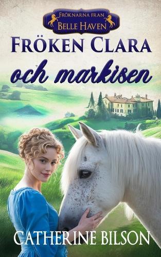 Fröken Clara och markisen: En söt historisk romans om hästar, skandal och funnen familj