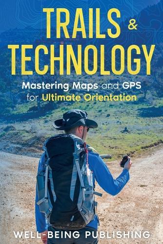 Trails & Technology: Mastering Maps and GPS for Ultimate Orientation
