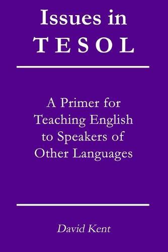 Issues in TESOL: A primer for teaching English to speakers of other languages