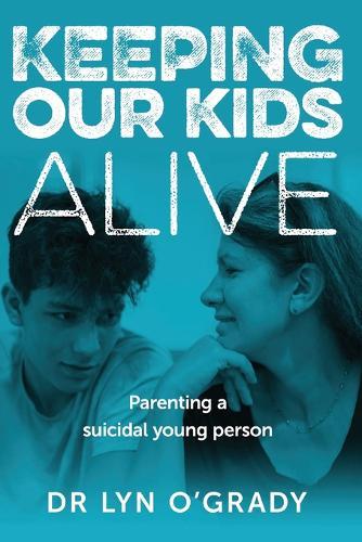 Keeping Our Kids Alive: Parenting a Suicidal Young Person