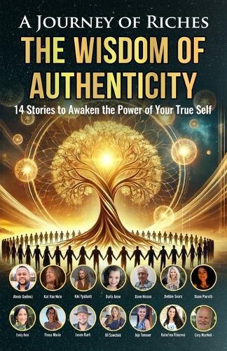 The Wisdom of Authenticity: A Journey of Riches: 14 Stories to Awaken the Power of Your True Self