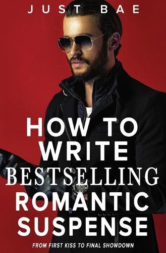 How to Write Bestselling Romantic Suspense: From First Kiss to Final Showdown
