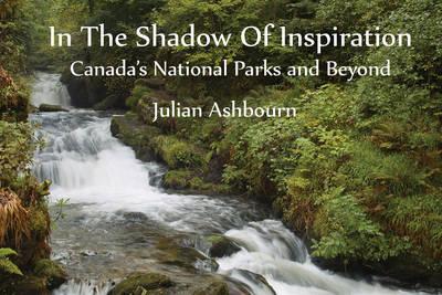 In the Shadow of Inspiration: Canada's National Parks & Beyond