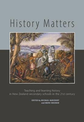 History Matters: Teaching and Learning History in New Zealand Secondary Schools in the 21st Century