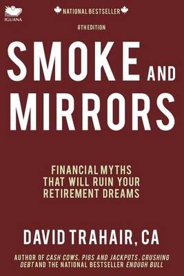 Smoke and Mirrors: Financial Myths That Will Ruin Your Retirement Dreams (8th Edition)