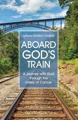 Aboard God's Train: A Journey with God Through the Valley of Cancer