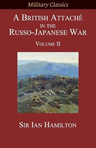 A British Attaché in the Russo-Japanese War: Volume II