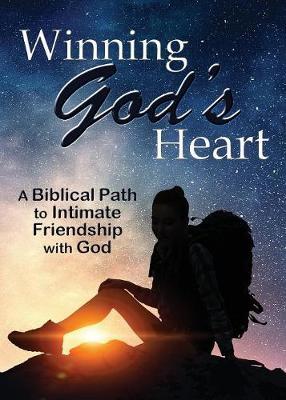 Winning God's Heart: A Biblical Path to Intimate Friendship with God