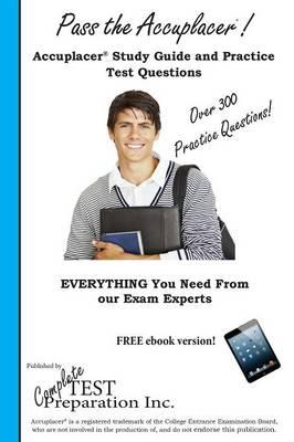 Pass the Accuplacer!: Complete Accuplacer Study Guide and Practice Test Questions