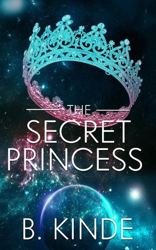 The Secret Princess: Blood Ties and Galactic Lies: The Princess Who Never Wanted Power