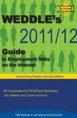 WEDDLE's 2011/12 Guide to Employment Sites on the Internet: For Corporate & Third Party Recruiters, Job Seekers & Career Activists