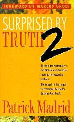 Surprised by Truth: 15 Men and Women Give the Biblical and Historical Reasons for Becoming Catholic