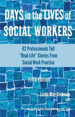 Days in the Lives of Social Workers: 62 Professionals Tell ""Real-Life"" Stories From Social Work Practice