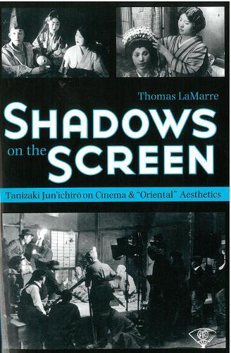 Shadows on the Screen: Tanizaki Jun’ichiro on Cinema and “Oriental” Aesthetics