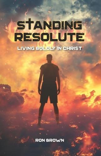 Standing Resolute: Living Boldly In Christ
