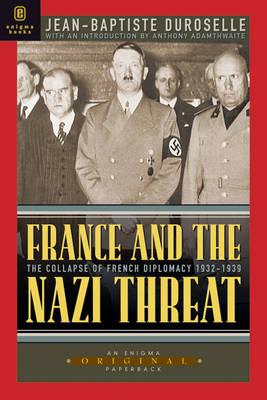 France and the Nazi Threat: The Collapse of French Diplomacy, 1932 – 1939