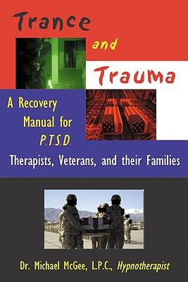 Trance & Trauma: A Recovery Manual for PTSD Therapists, Veterans & their Families