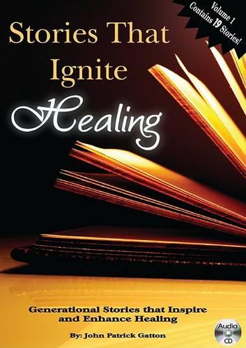 Stories That Ignite Healing, Volume 1: Generational Stories That Inspire and Enhance Healing