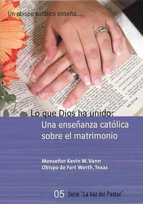 Lo Que Dios Ha Unido (What God Has Joined - Spanish): Una Ensenanza Catolica Sobre El Matrimonio