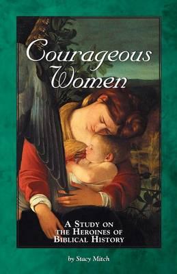 Courageous Women: A Study of the Heroines of Biblical History