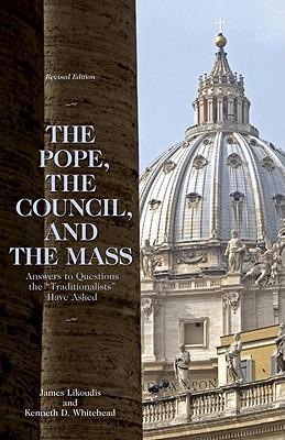 The Pope, the Council, and the Mass: Answers to Questions the  Traditionalists  Have Asked