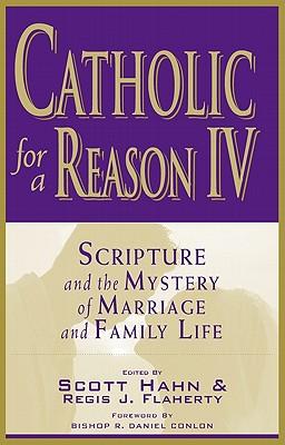 Catholic for a Reason IV: Scripture and the Mystery of Marriage and Family Life