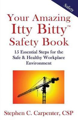 Your Amazing Itty Bitty Safety Book: 15 Essential Steps for the Safe & Healthy Workplace Environment