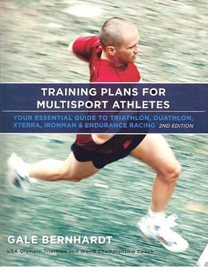 Training Plans for Multisport Athletes: Your Essential Guide to Triathlon, Duathlon, Xterra, Ironman and Endurance Racing