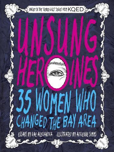 Unsung Heroines: 35 Women Who Changed the Bay Area