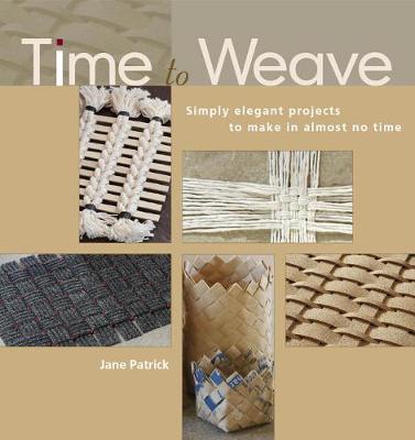 Time to Weave: Simply Elegant Projects to Make in Almost No Time