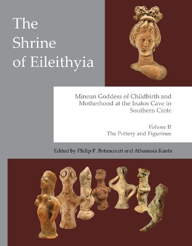 The Shrine of Eileithyia, Minoan Goddess of Childbirth and Motherhood Volume II: The Pottery and Figurines