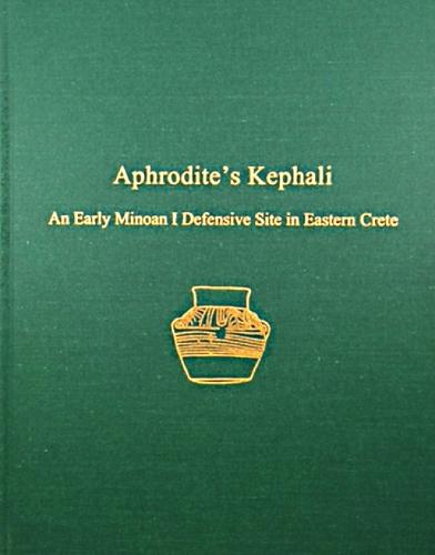Aphrodite's Kephali: An Early Minoan I Defensive Site in Eastern Crete