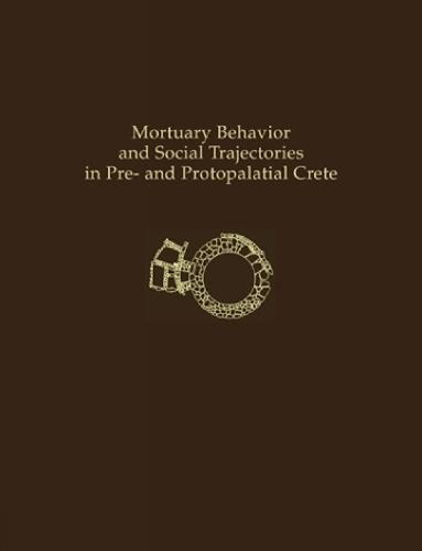 Mortuary Behavior and Social Trajectories in Pre- and Protopalatial Crete