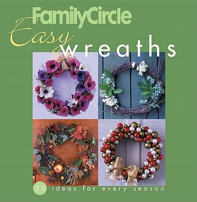Family Circle Easy Wreaths: 50 Ideas for Every Season