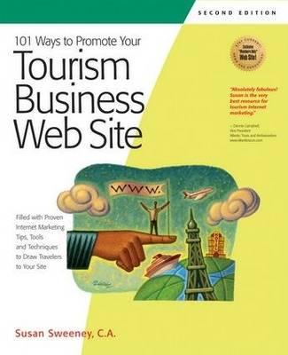 101 Ways to Promote Your Tourism Business Web Site: Proven Internet Marketing Tips, Tools, and Techniques to Draw Traveleres to Your Site
