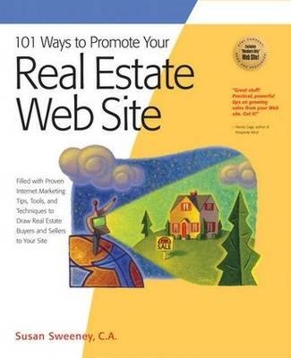 101 Ways to Promote Your Real Estate Web Site: Filled with Proven Internet Marketing Tips, Tools, and Techniques to Draw Real Estate Buyers and Sellers to Your Site