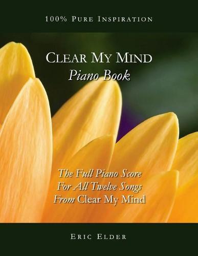 Clear My Mind Piano Book: "The Full Piano Score For All Twelve Songs From ""Clear My Mind"""