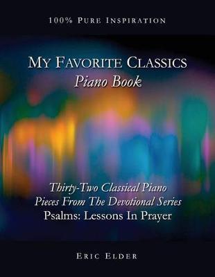 My Favorite Classics: Piano Book: 31 Classical Piano Pieces From The Devotional Series  Psalms: Lessons In Prayer