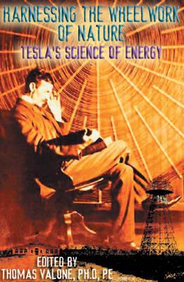 Harnessing the Wheelwork of Nature: Tesla'S Science of Energy