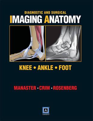 Diagnostic and Surgical Imaging Anatomy: Knee, Ankle, Foot: Published by Amirsys®