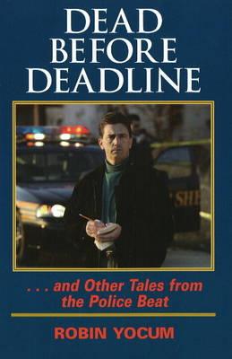 Dead Before Deadline: ... and Other Tales from the Police Beat