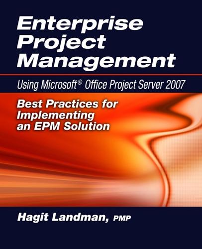 Enterprise Project Management Using Microsoft® Office Project Server 2007: Best Practices for Implementing an EPM Solution