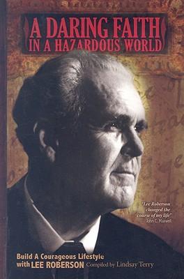 A Daring Faith in a Hazardous World: Build a Courageous Lifestyle with Lee Roberson