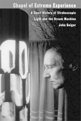 Chapel of Extreme Experience: A Short History of Stroboscopic Light and the Dream Machine