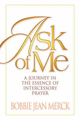 Ask of Me: A Journey in the Essence of Intercessory Prayer
