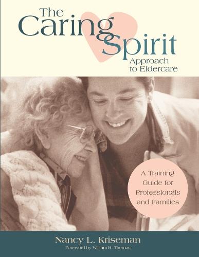 The Caring Spirit Approach to Eldercare: A Training Guide for Professionals and Families