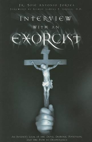 Interview with an Exorcist: An Insider's Look at the Devil, Demonic Possession, and the Path to Deliverance